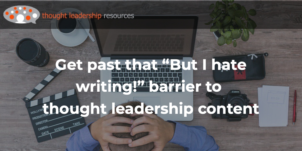#119 Get past that “But I hate writing!” barrier to thought leadership content