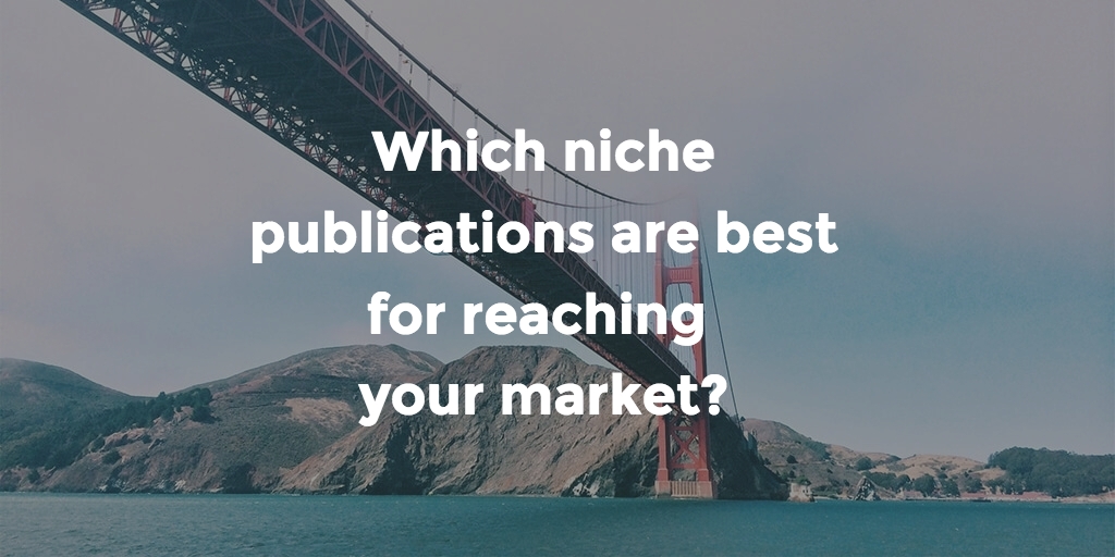 Which niche publications are best for reaching your market? 